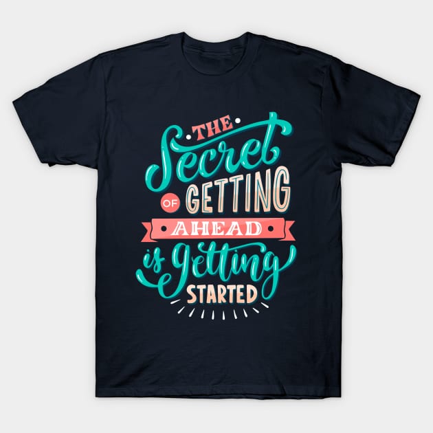 The Secret Of Getting Ahead Is Getting Started T-Shirt by Mako Design 
